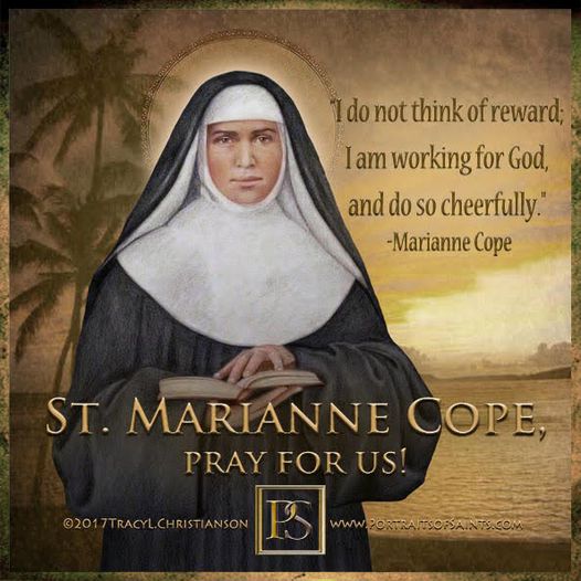 Happy Feast Day
Saint Marianne Cope
1838 - 1918
Feast day: January 23
Patronage:...