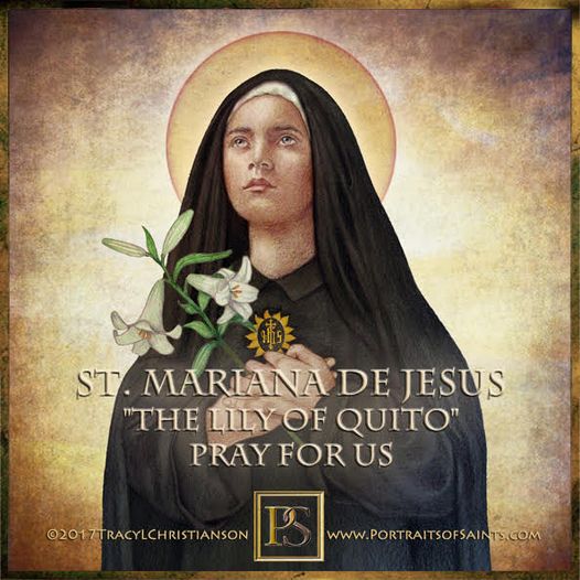 Happy Feast Day
Saint Mariana de Jesus de Paredes
“The Lily of Quito"
1618-1645
...