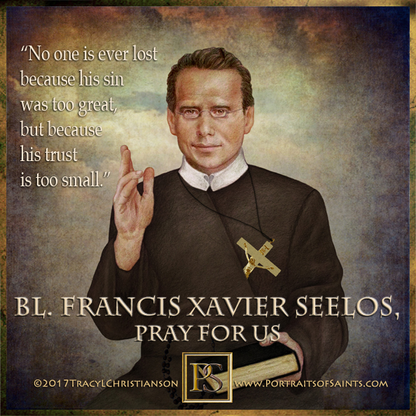 Blessed Francis Xavier Seelos
 1819-1867
 Feast Day: October 5
 Patronage: again...