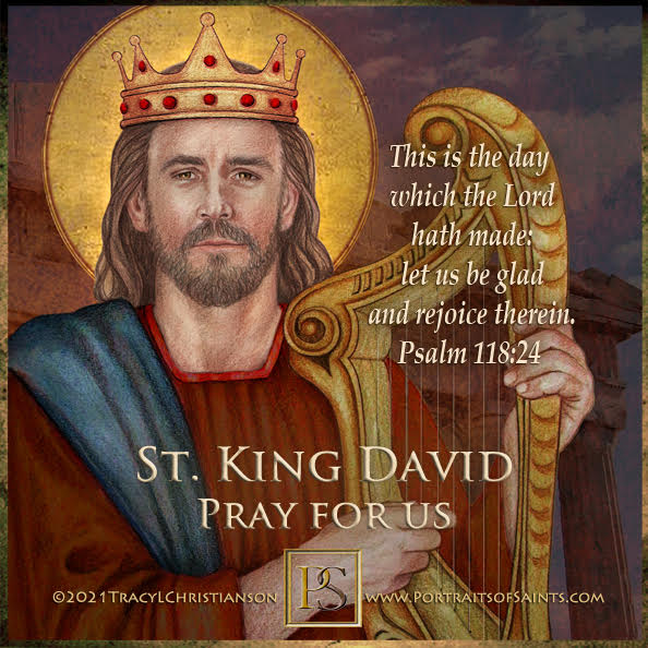 Happy Feast Day
 Saint David the King
 973 B.C.
 Feast day: December 29
 King Da...