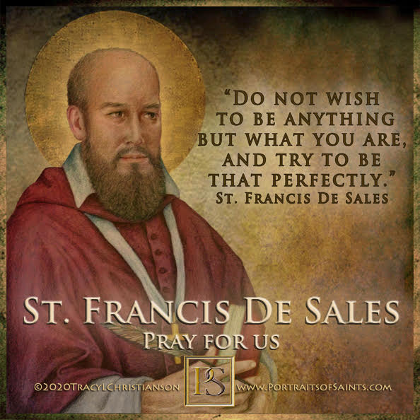 Saint Francis de Sales
 Doctor of the Church
 1567 – 1622
 Feast Day: January 24...