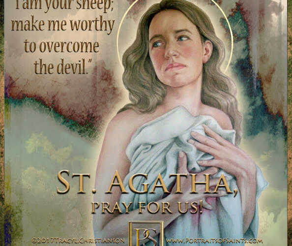 Saint Agatha
 231 – 251
 Feast Day: February 5
 Patronage: Sicily, breast cancer…