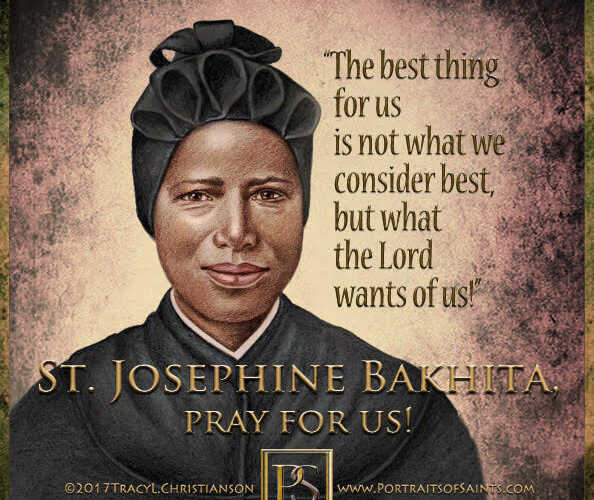 Saint Josephine Bakhita
 1869-1947
 Feast Day: February 8
 Patronage: Sudan
 Sai…